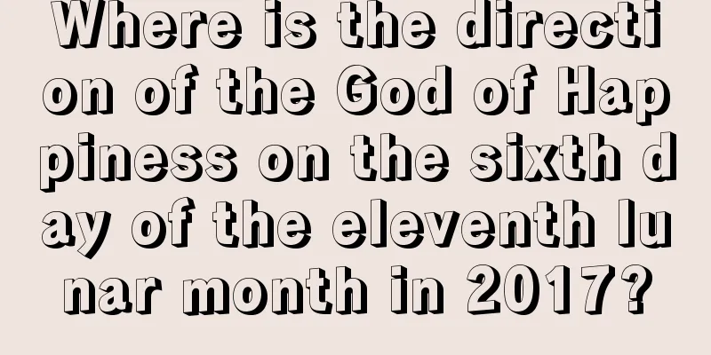 Where is the direction of the God of Happiness on the sixth day of the eleventh lunar month in 2017?
