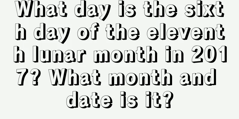 What day is the sixth day of the eleventh lunar month in 2017? What month and date is it?