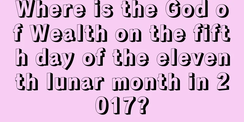 Where is the God of Wealth on the fifth day of the eleventh lunar month in 2017?