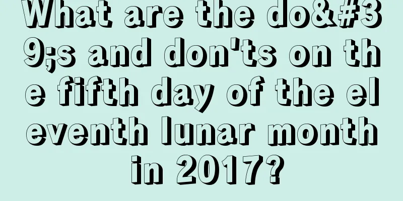 What are the do's and don'ts on the fifth day of the eleventh lunar month in 2017?