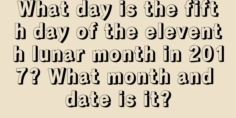 What day is the fifth day of the eleventh lunar month in 2017? What month and date is it?