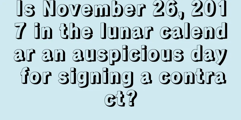 Is November 26, 2017 in the lunar calendar an auspicious day for signing a contract?