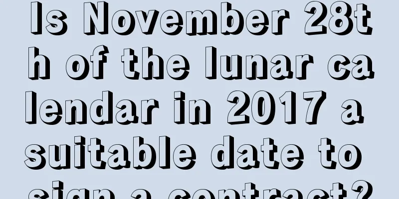 Is November 28th of the lunar calendar in 2017 a suitable date to sign a contract?