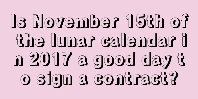 Is November 15th of the lunar calendar in 2017 a good day to sign a contract?