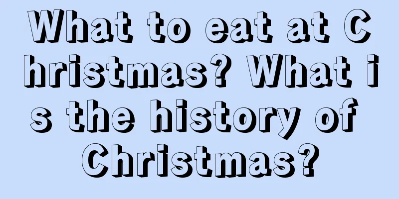 What to eat at Christmas? What is the history of Christmas?