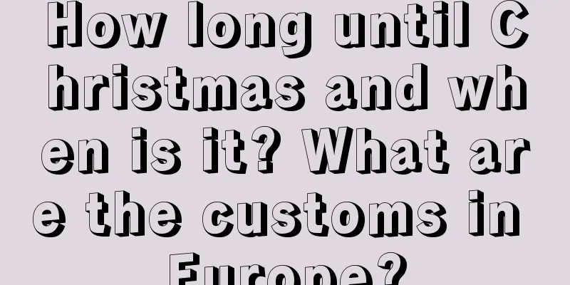 How long until Christmas and when is it? What are the customs in Europe?