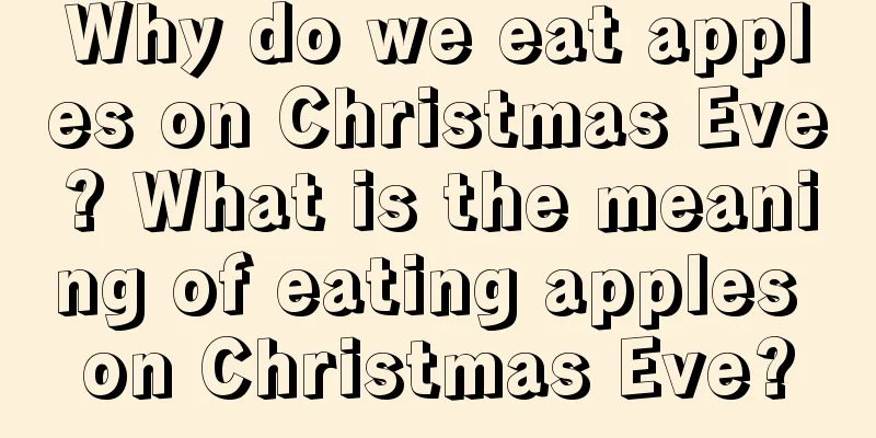Why do we eat apples on Christmas Eve? What is the meaning of eating apples on Christmas Eve?