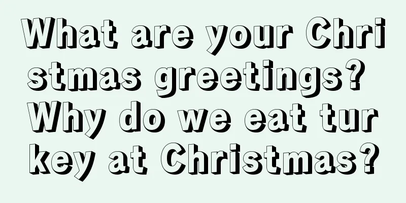 What are your Christmas greetings? Why do we eat turkey at Christmas?