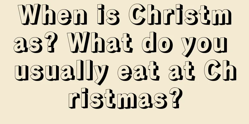 When is Christmas? What do you usually eat at Christmas?