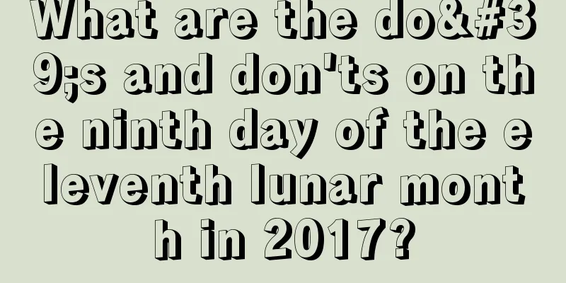 What are the do's and don'ts on the ninth day of the eleventh lunar month in 2017?