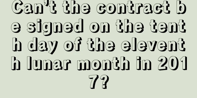 Can’t the contract be signed on the tenth day of the eleventh lunar month in 2017?