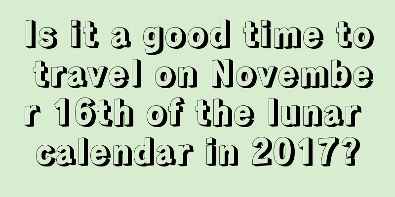 Is it a good time to travel on November 16th of the lunar calendar in 2017?