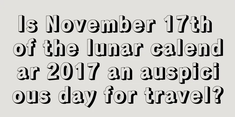 Is November 17th of the lunar calendar 2017 an auspicious day for travel?