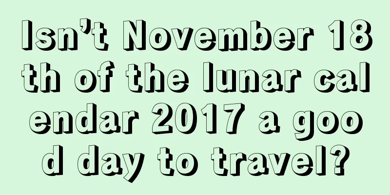 Isn’t November 18th of the lunar calendar 2017 a good day to travel?
