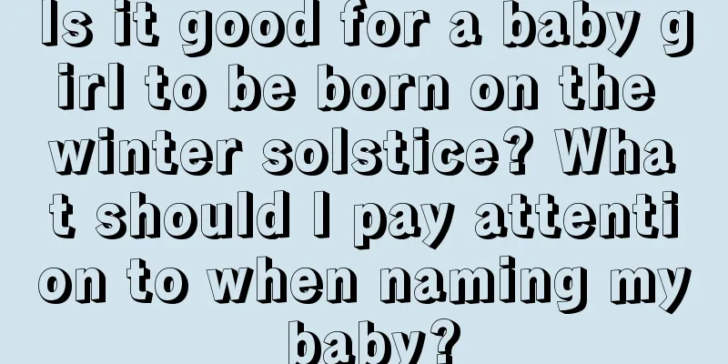 Is it good for a baby girl to be born on the winter solstice? What should I pay attention to when naming my baby?