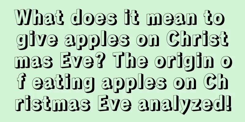 What does it mean to give apples on Christmas Eve? The origin of eating apples on Christmas Eve analyzed!