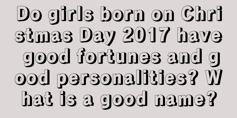 Do girls born on Christmas Day 2017 have good fortunes and good personalities? What is a good name?