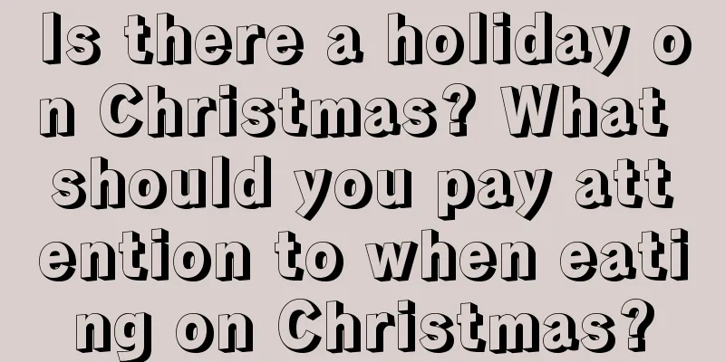 Is there a holiday on Christmas? What should you pay attention to when eating on Christmas?