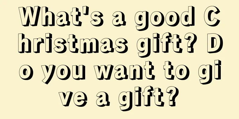 What's a good Christmas gift? Do you want to give a gift?