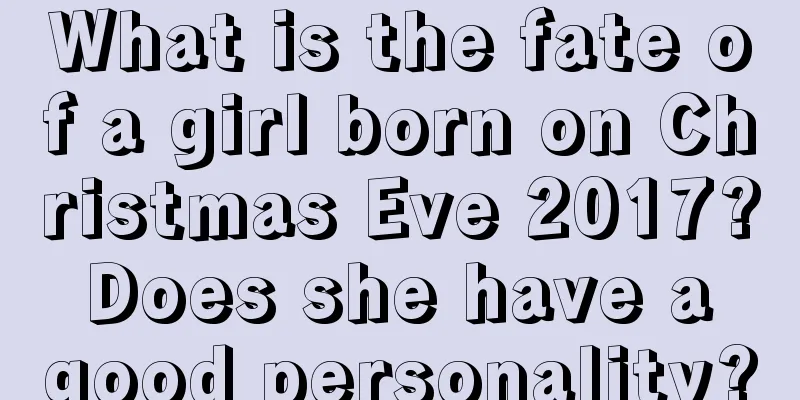 What is the fate of a girl born on Christmas Eve 2017? Does she have a good personality?