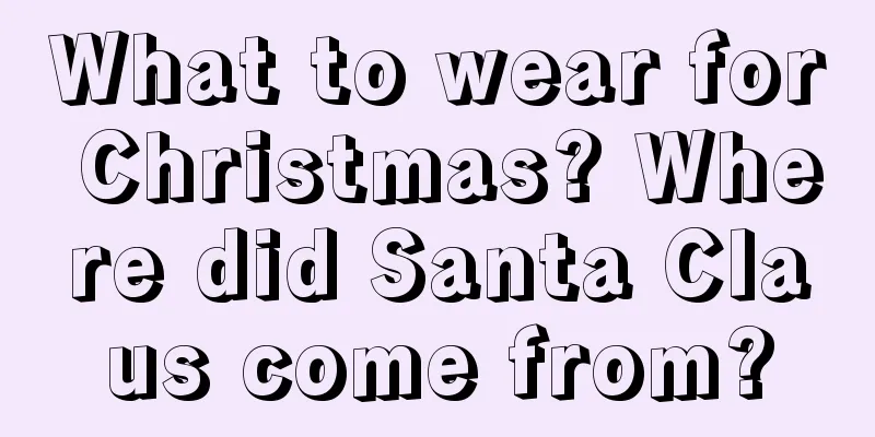 What to wear for Christmas? Where did Santa Claus come from?
