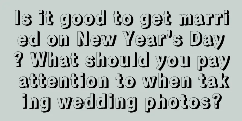 Is it good to get married on New Year’s Day? What should you pay attention to when taking wedding photos?