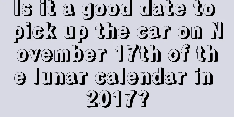 Is it a good date to pick up the car on November 17th of the lunar calendar in 2017?