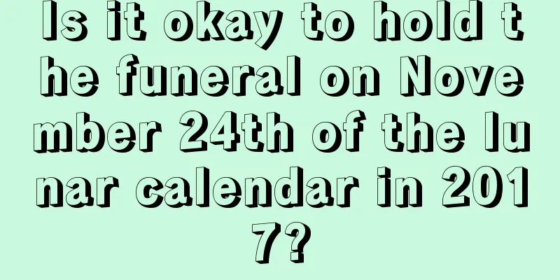 Is it okay to hold the funeral on November 24th of the lunar calendar in 2017?