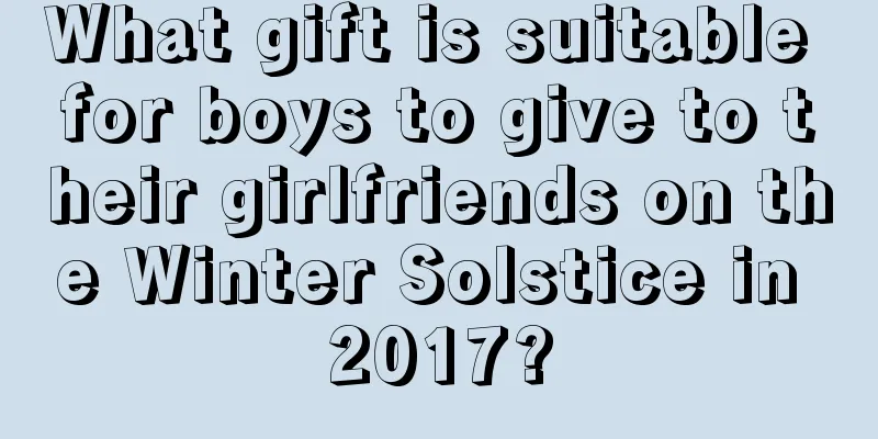 What gift is suitable for boys to give to their girlfriends on the Winter Solstice in 2017?