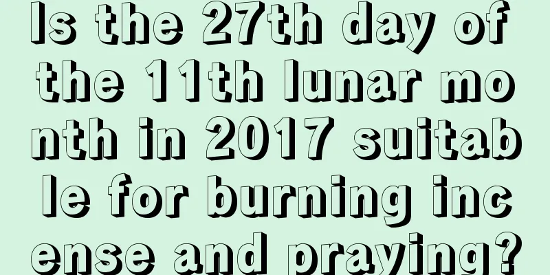 Is the 27th day of the 11th lunar month in 2017 suitable for burning incense and praying?