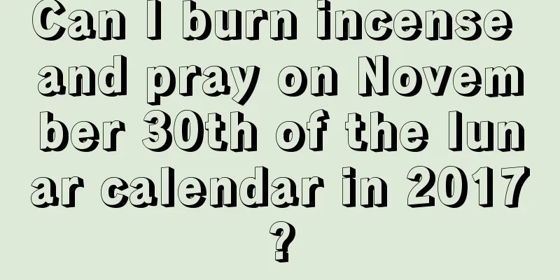 Can I burn incense and pray on November 30th of the lunar calendar in 2017?