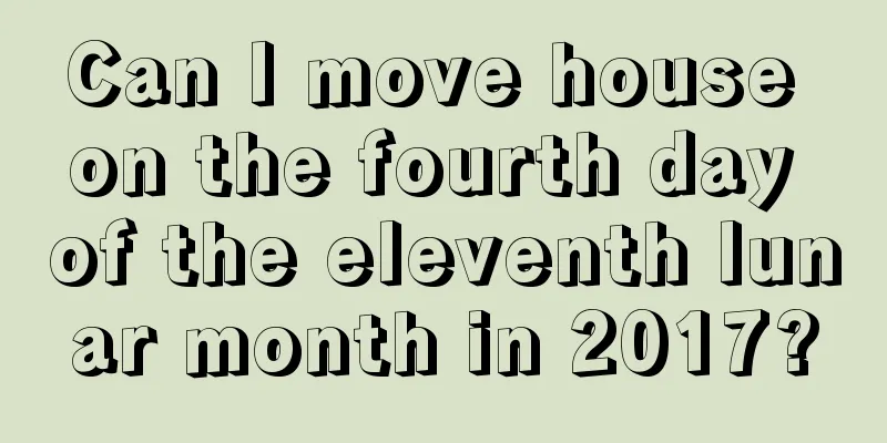 Can I move house on the fourth day of the eleventh lunar month in 2017?