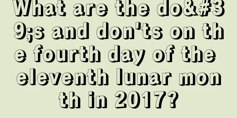 What are the do's and don'ts on the fourth day of the eleventh lunar month in 2017?