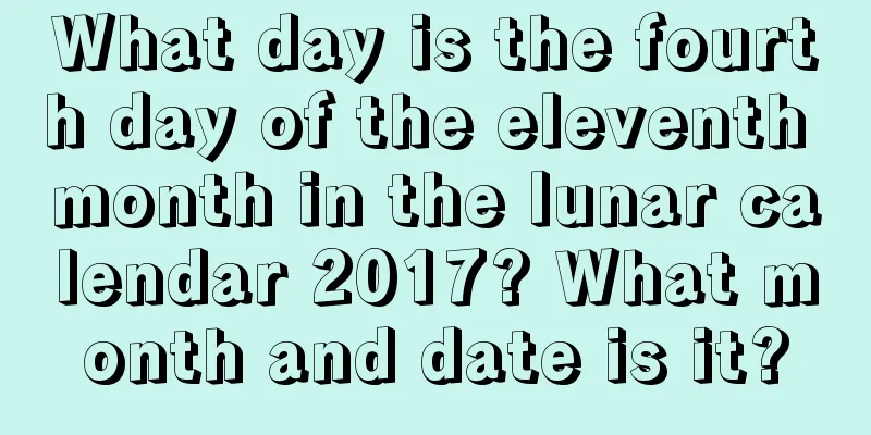 What day is the fourth day of the eleventh month in the lunar calendar 2017? What month and date is it?