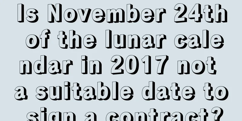 Is November 24th of the lunar calendar in 2017 not a suitable date to sign a contract?