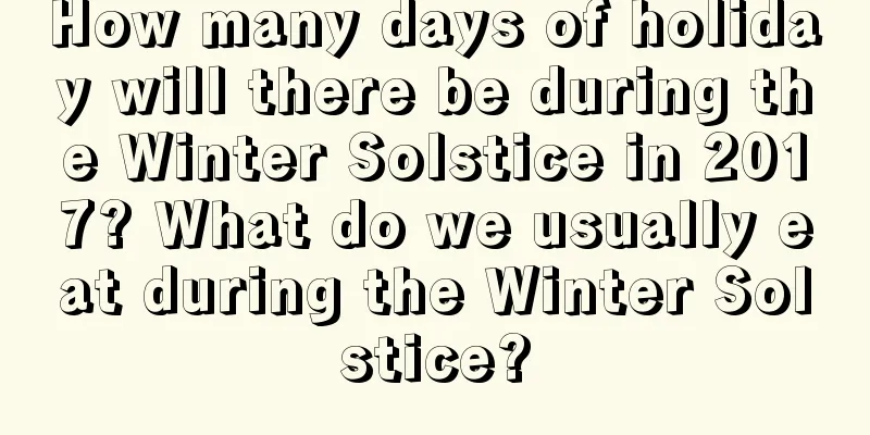 How many days of holiday will there be during the Winter Solstice in 2017? What do we usually eat during the Winter Solstice?