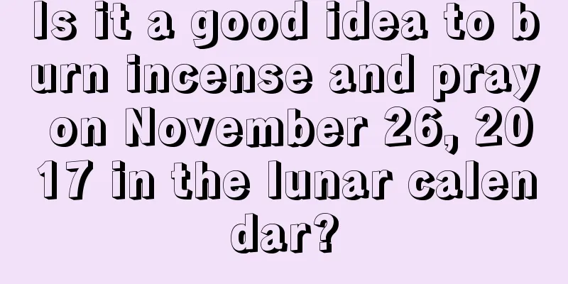 Is it a good idea to burn incense and pray on November 26, 2017 in the lunar calendar?
