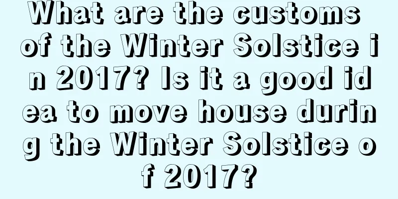 What are the customs of the Winter Solstice in 2017? Is it a good idea to move house during the Winter Solstice of 2017?