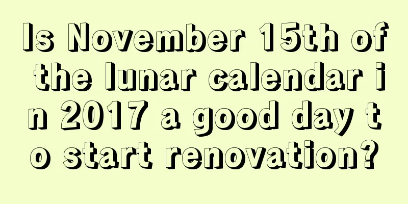 Is November 15th of the lunar calendar in 2017 a good day to start renovation?