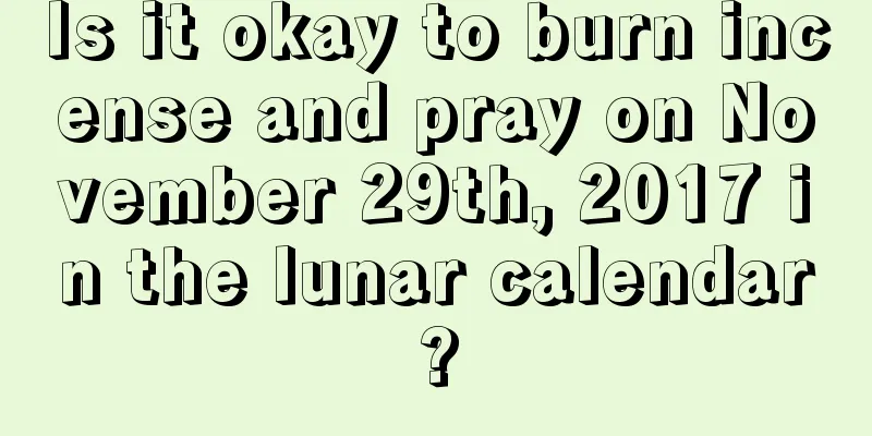 Is it okay to burn incense and pray on November 29th, 2017 in the lunar calendar?