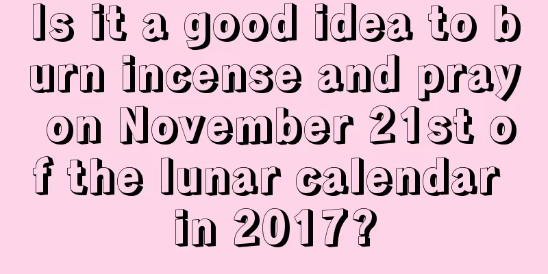 Is it a good idea to burn incense and pray on November 21st of the lunar calendar in 2017?