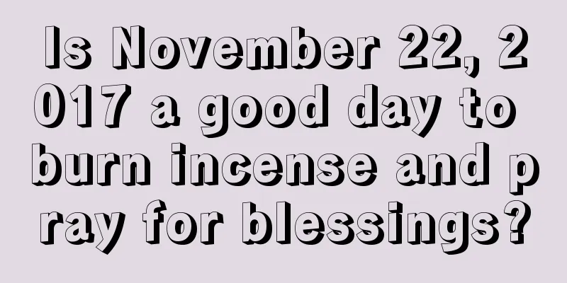 Is November 22, 2017 a good day to burn incense and pray for blessings?