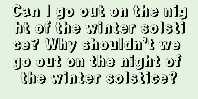Can I go out on the night of the winter solstice? Why shouldn’t we go out on the night of the winter solstice?