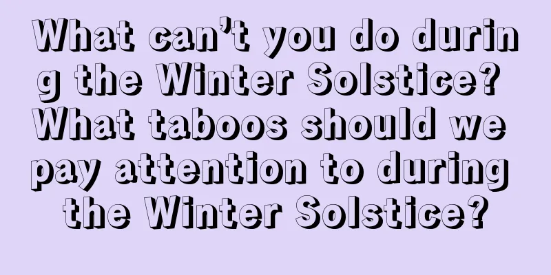 What can’t you do during the Winter Solstice? What taboos should we pay attention to during the Winter Solstice?