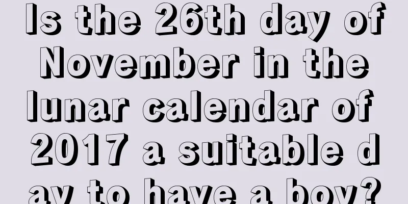 Is the 26th day of November in the lunar calendar of 2017 a suitable day to have a boy?