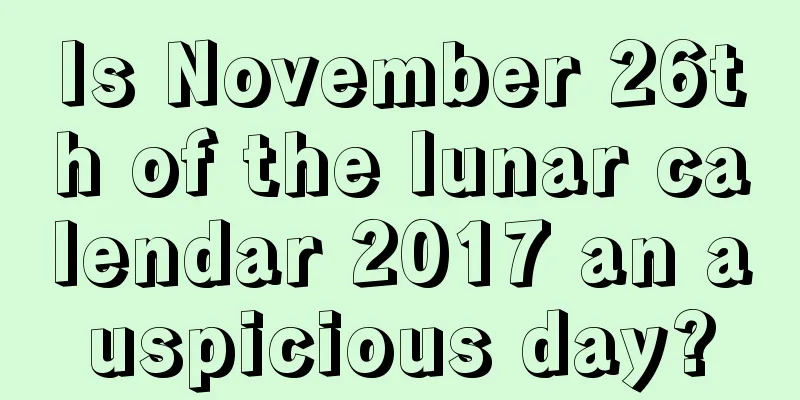 Is November 26th of the lunar calendar 2017 an auspicious day?