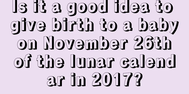 Is it a good idea to give birth to a baby on November 26th of the lunar calendar in 2017?