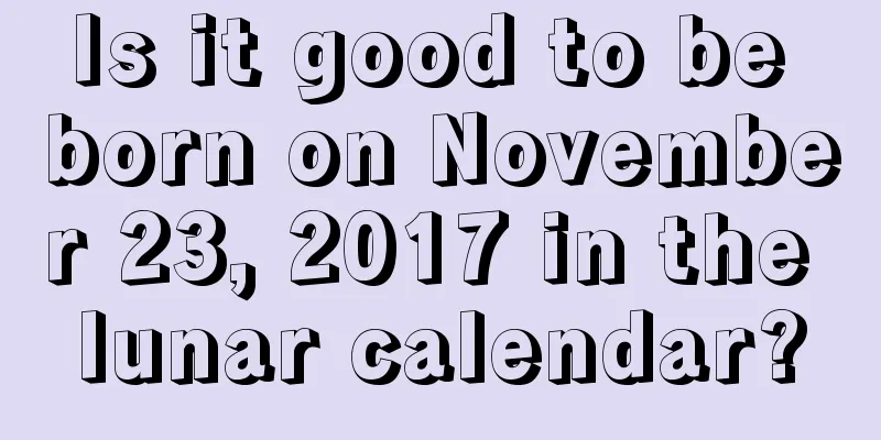 Is it good to be born on November 23, 2017 in the lunar calendar?