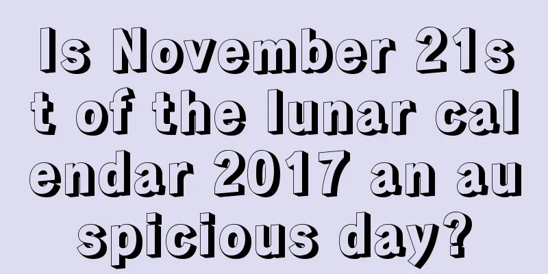 Is November 21st of the lunar calendar 2017 an auspicious day?