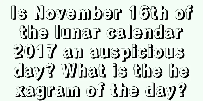 Is November 16th of the lunar calendar 2017 an auspicious day? What is the hexagram of the day?